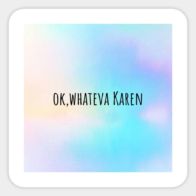 Ok, whateva Karen Sticker by Gvlvxxypvnnda Tees